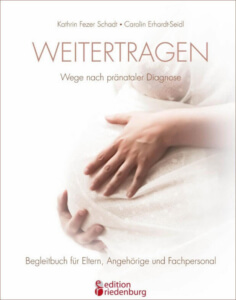 Sachbuch: Weitertragen - Wege nach pränataler Diagnose. Begleitbuch für Eltern, Angehörige und Fachpersonal